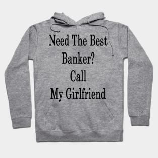 Need The Best Banker? Call My Girlfriend Hoodie